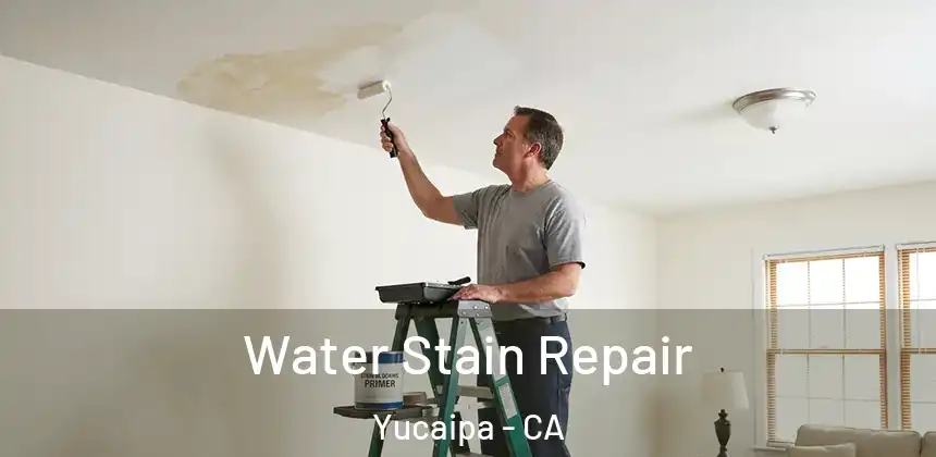Water Stain Repair Yucaipa - CA